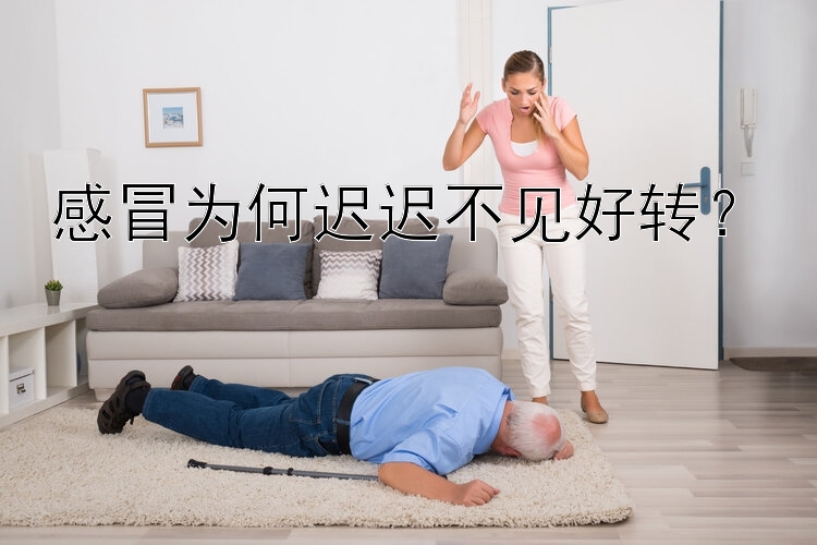 感冒为何迟迟不见好转？