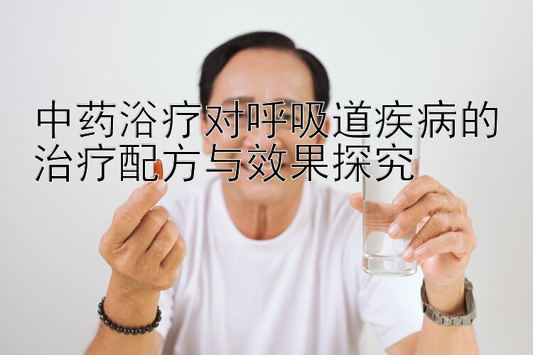 中药浴疗对呼吸道疾病的治疗配方与效果探究