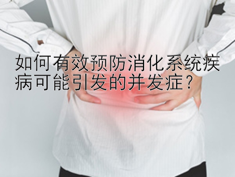 如何有效预防消化系统疾病可能引发的并发症？