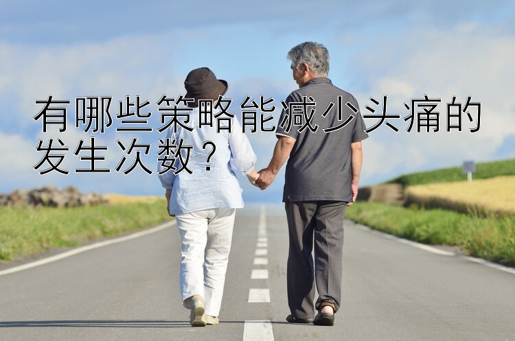 有哪些策略能减少头痛的发生次数？