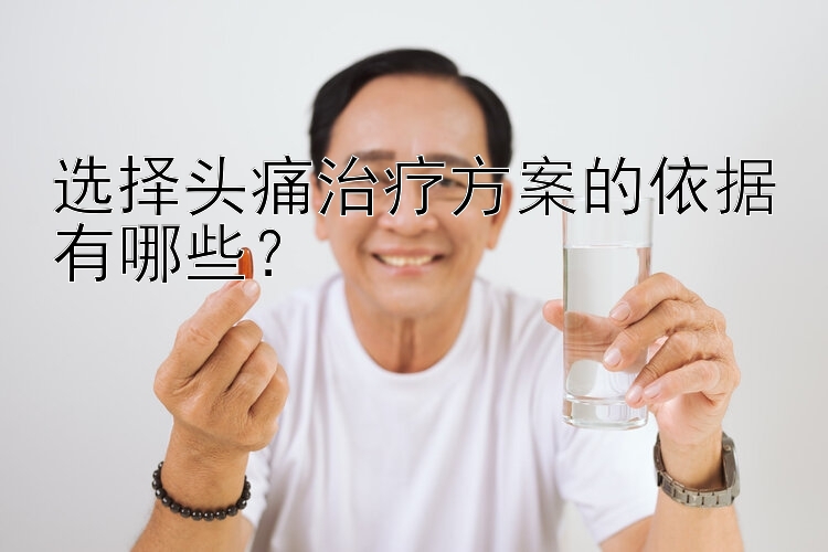 选择头痛治疗方案的依据有哪些？