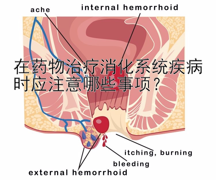 在药物治疗消化系统疾病时应注意哪些事项？