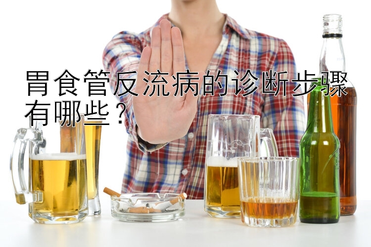 胃食管反流病的诊断步骤有哪些？