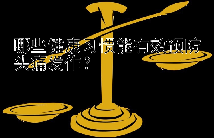 哪些健康习惯能有效预防头痛发作？