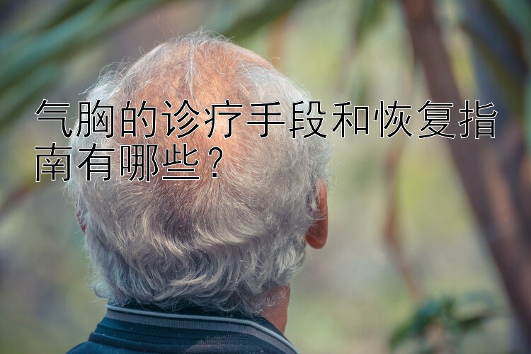 气胸的诊疗手段和恢复指南有哪些？