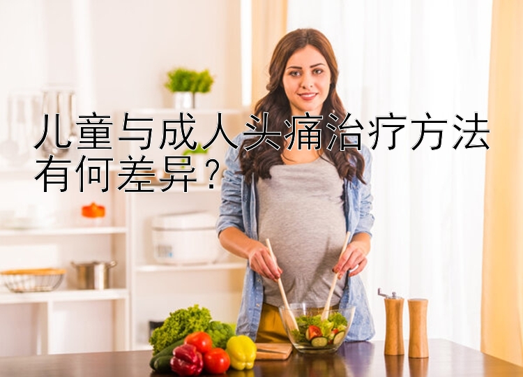 儿童与成人头痛治疗方法有何差异？