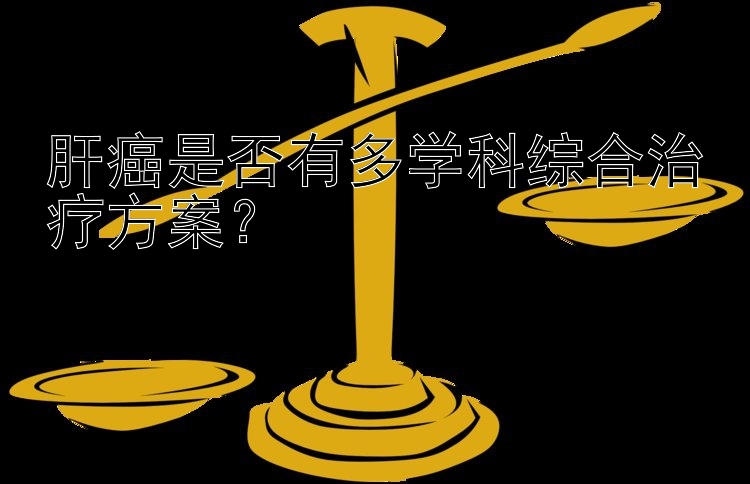 肝癌是否有多学科综合治疗方案？