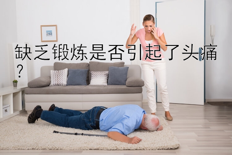 缺乏锻炼是否引起了头痛？