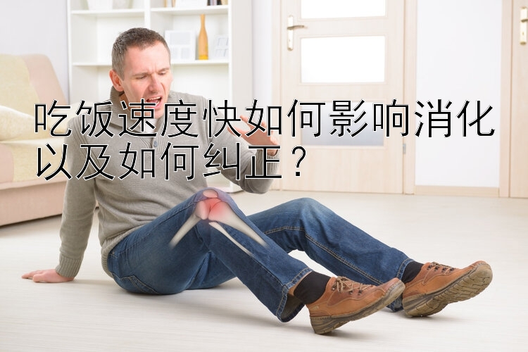 吃饭速度快如何影响消化以及如何纠正？