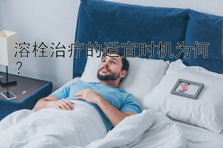 溶栓治疗的适宜时机为何？