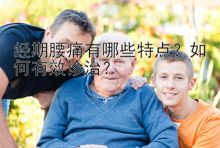 经期腰痛有哪些特点？如何有效诊治？