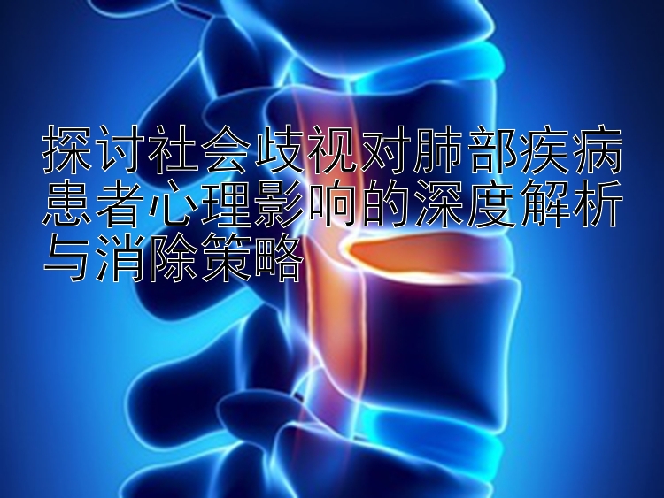 乐发最新邀请码最高的多少探讨社会歧视对肺部疾病患者心理影响的深度解析与消除策略