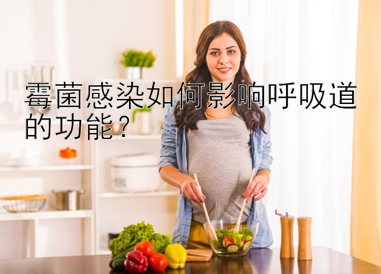 霉菌感染如何影响呼吸道的功能？