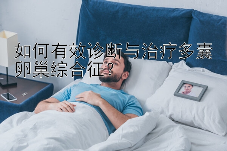 如何有效诊断与治疗多囊卵巢综合征？