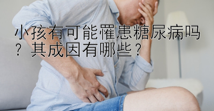 小孩有可能罹患糖尿病吗？其成因有哪些？