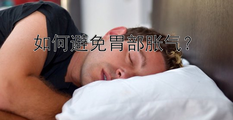 如何避免胃部胀气？